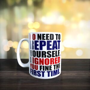 HUMOR - No Need to Repeats Yourself .... - 11oz Coffee Mug